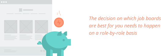 The decision on which job boards are best for you needs to happen on a role-by-role basis