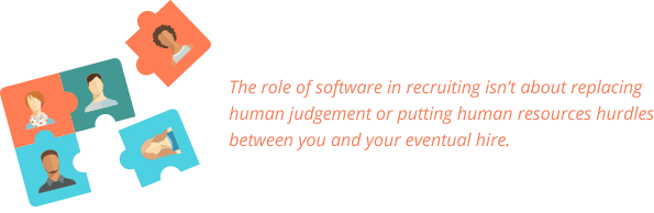 The role of software in recruiting isn’t about replacing human judgement or putting human resources hurdles between you and your eventual hire.